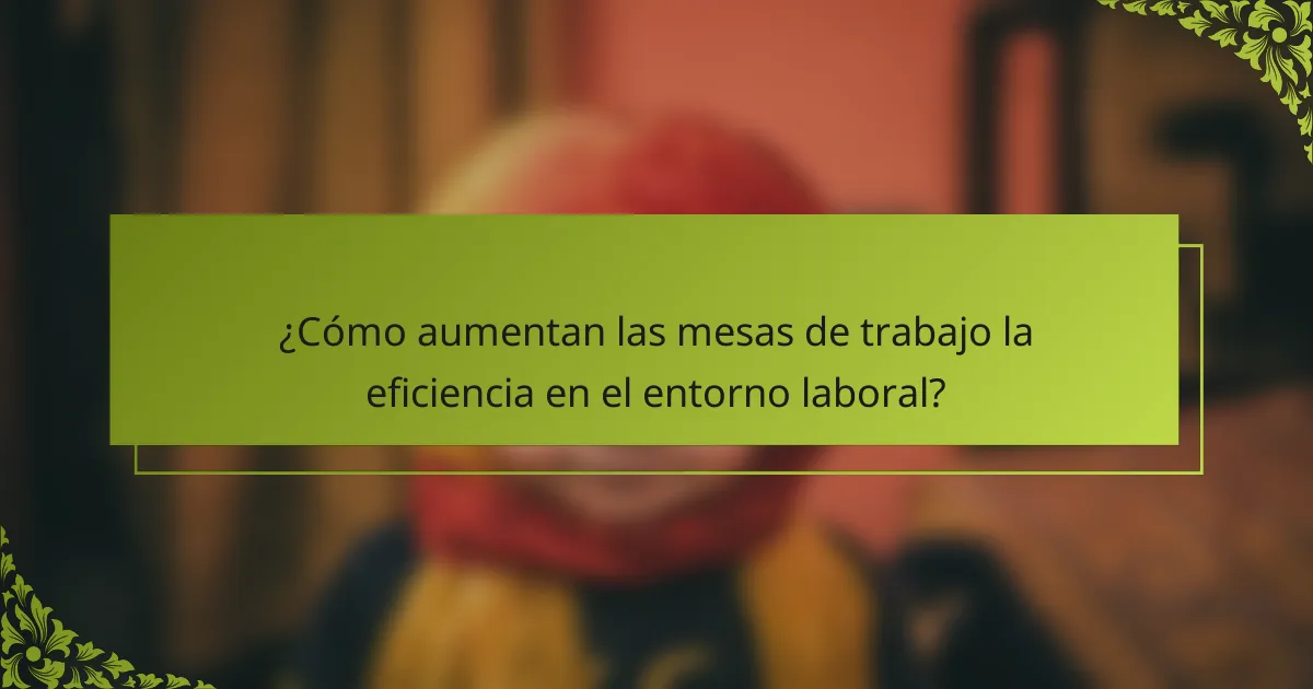 ¿Cómo aumentan las mesas de trabajo la eficiencia en el entorno laboral?