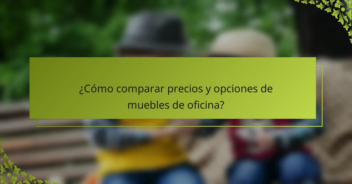 ¿Cómo comparar precios y opciones de muebles de oficina?