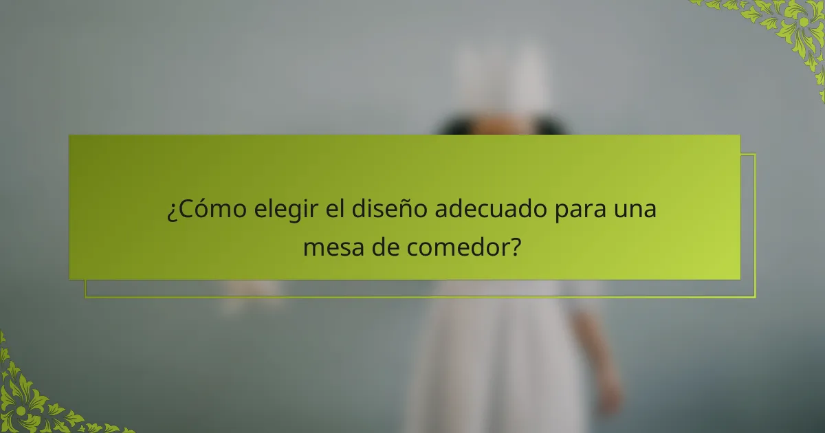 ¿Cómo elegir el diseño adecuado para una mesa de comedor?