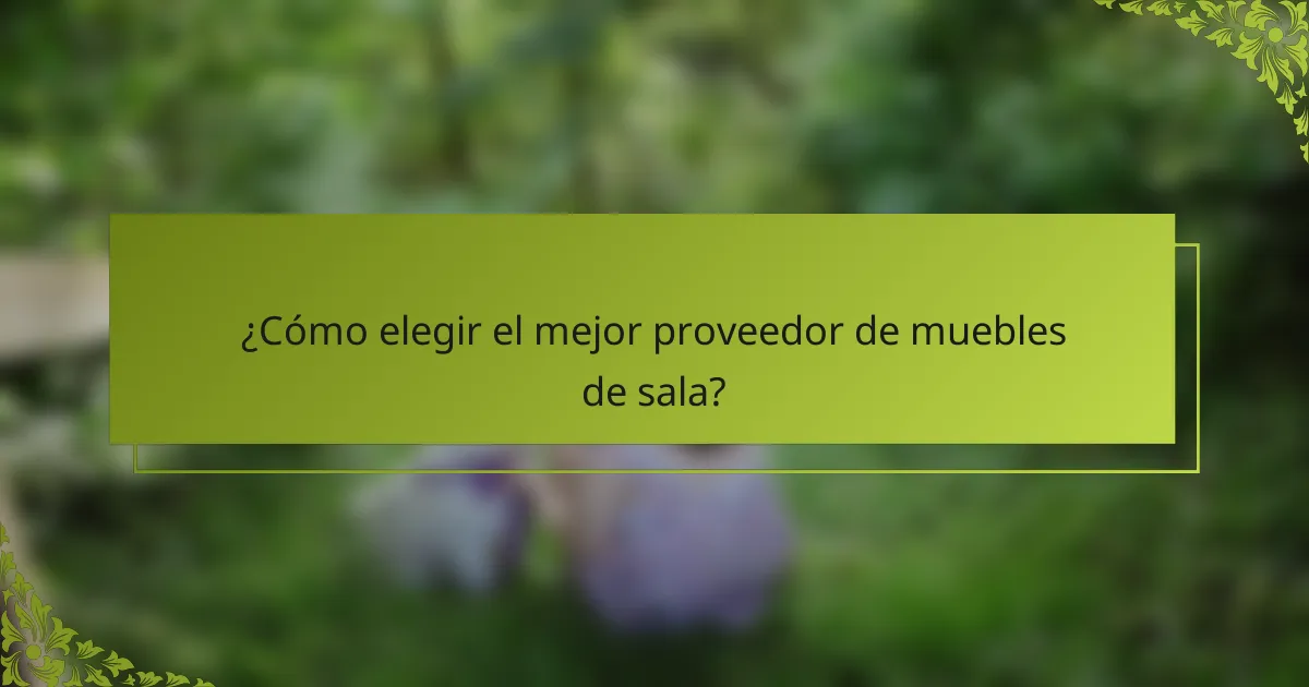 ¿Cómo elegir el mejor proveedor de muebles de sala?