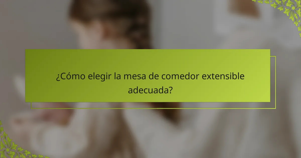 ¿Cómo elegir la mesa de comedor extensible adecuada?