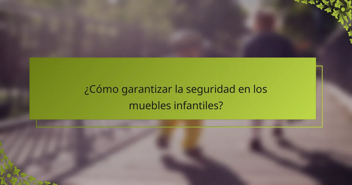 ¿Cómo garantizar la seguridad en los muebles infantiles?