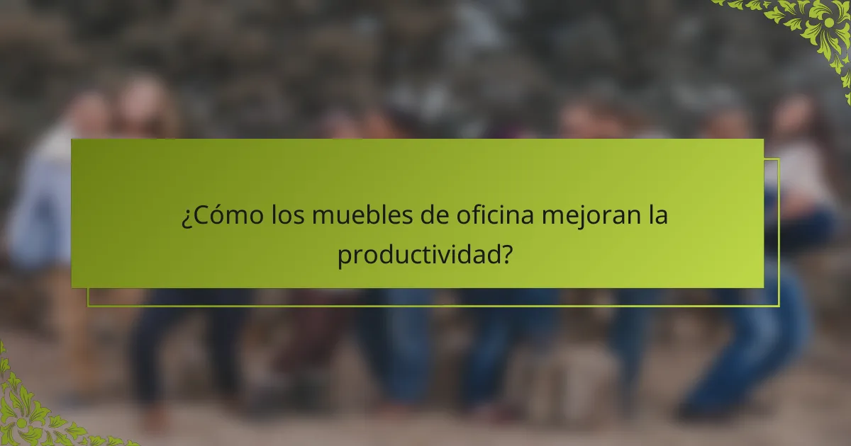 ¿Cómo los muebles de oficina mejoran la productividad?