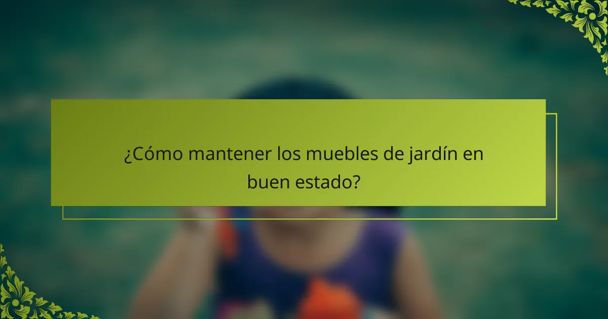 ¿Cómo mantener los muebles de jardín en buen estado?