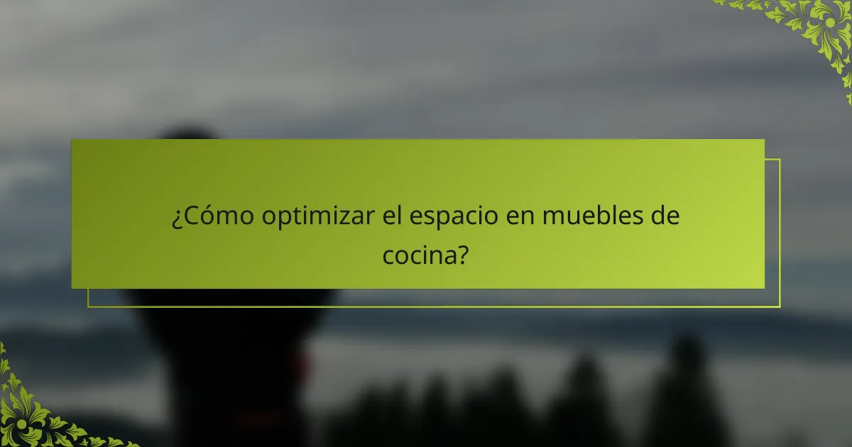 ¿Cómo optimizar el espacio en muebles de cocina?