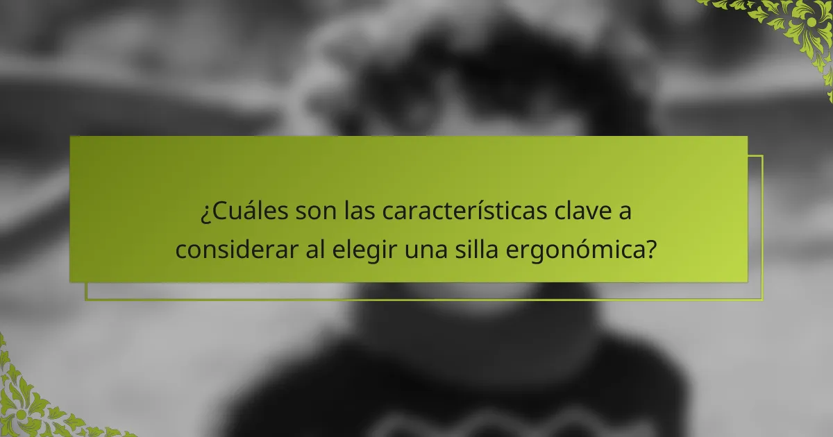 ¿Cuáles son las características clave a considerar al elegir una silla ergonómica?