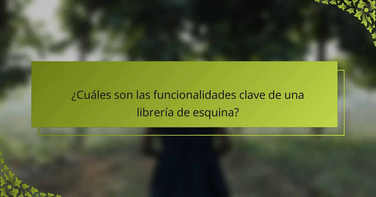 ¿Cuáles son las funcionalidades clave de una librería de esquina?