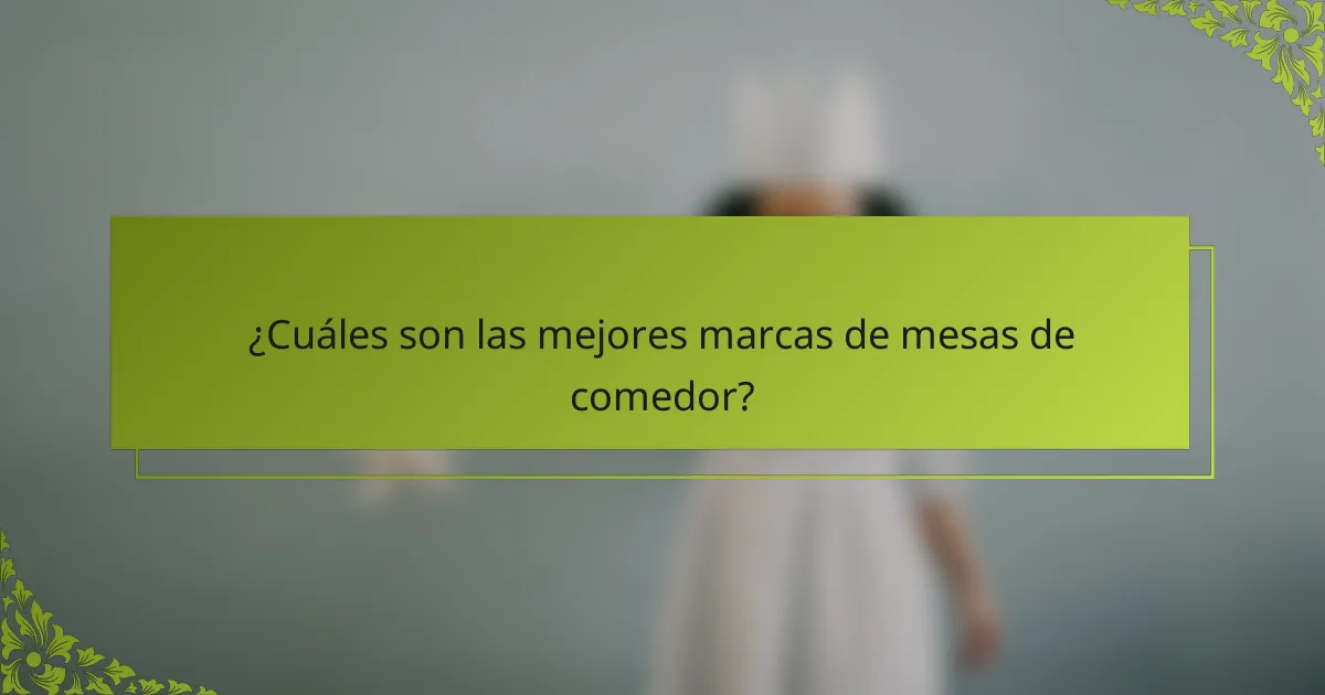 ¿Cuáles son las mejores marcas de mesas de comedor?