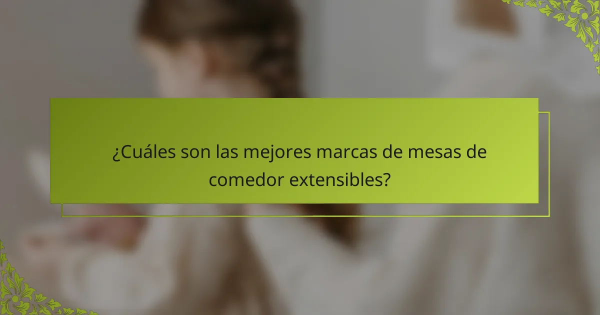 ¿Cuáles son las mejores marcas de mesas de comedor extensibles?