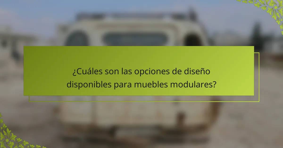¿Cuáles son las opciones de diseño disponibles para muebles modulares?