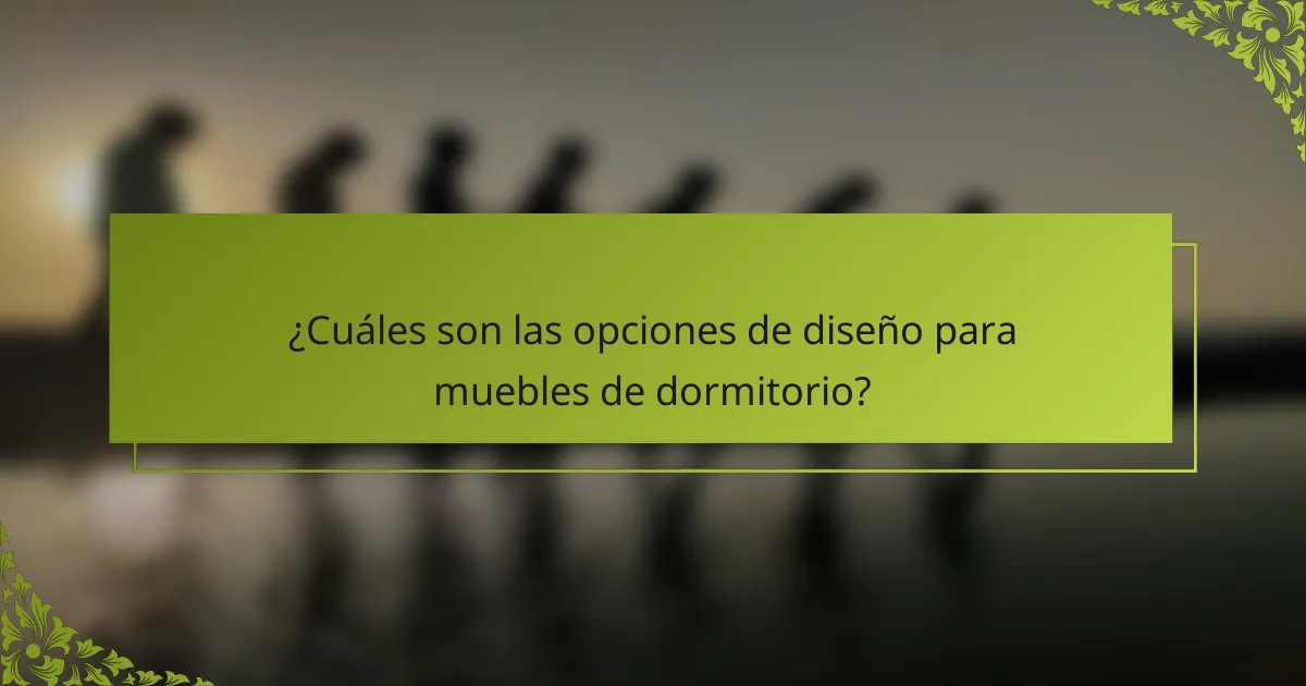 ¿Cuáles son las opciones de diseño para muebles de dormitorio?