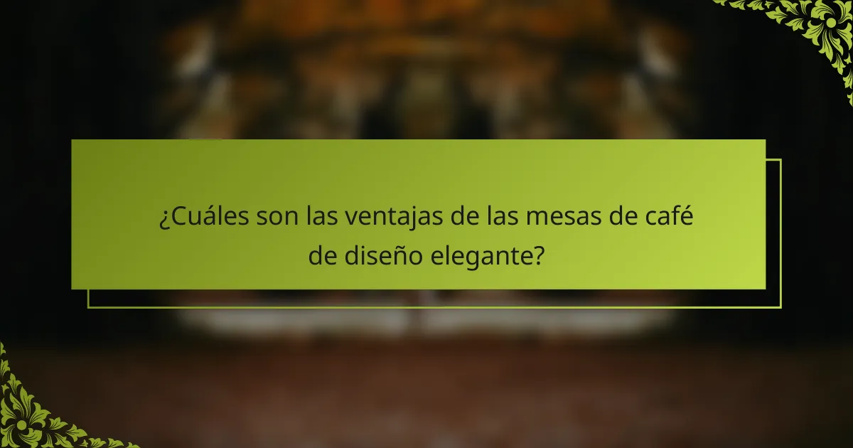 ¿Cuáles son las ventajas de las mesas de café de diseño elegante?
