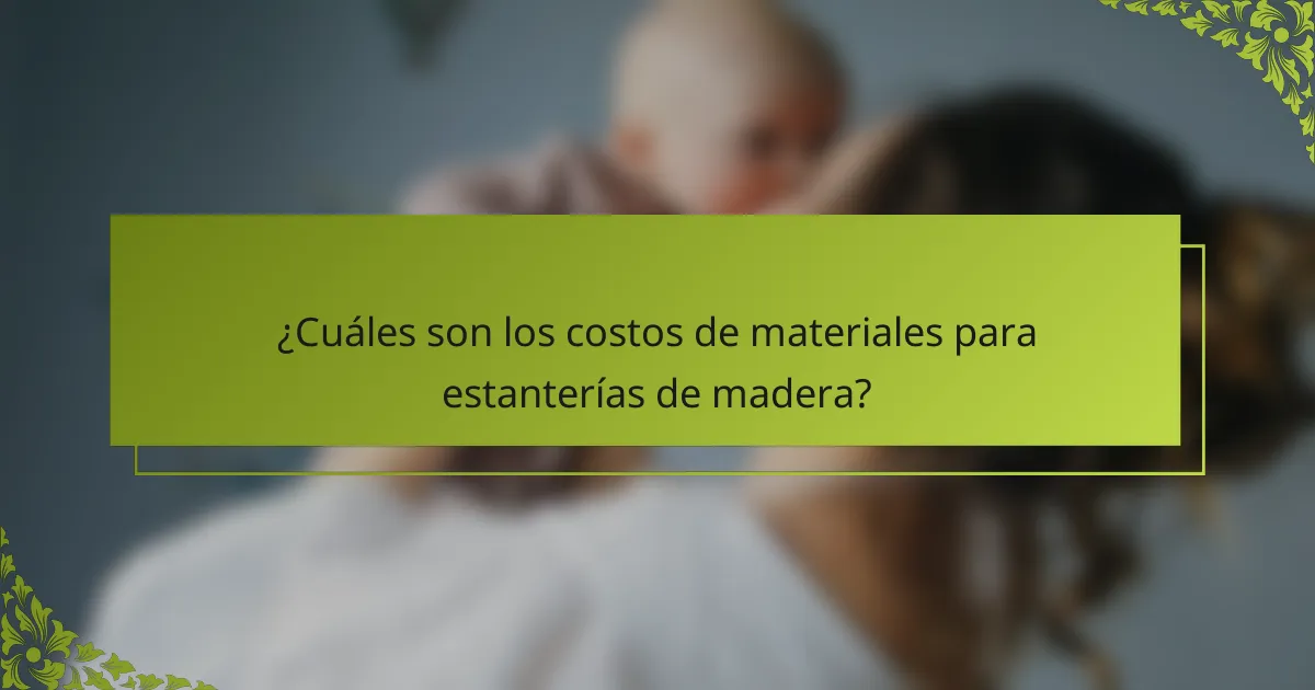 ¿Cuáles son los costos de materiales para estanterías de madera?