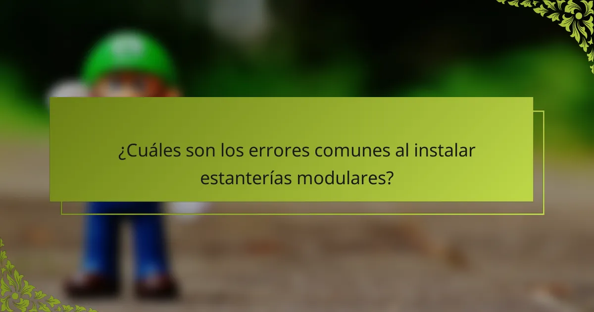 ¿Cuáles son los errores comunes al instalar estanterías modulares?