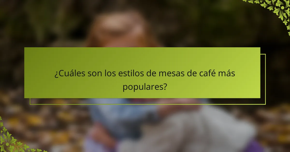 ¿Cuáles son los estilos de mesas de café más populares?