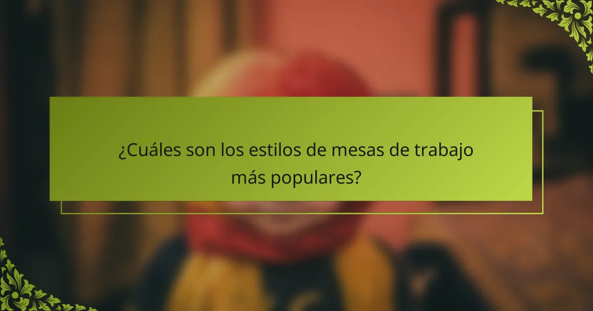 ¿Cuáles son los estilos de mesas de trabajo más populares?