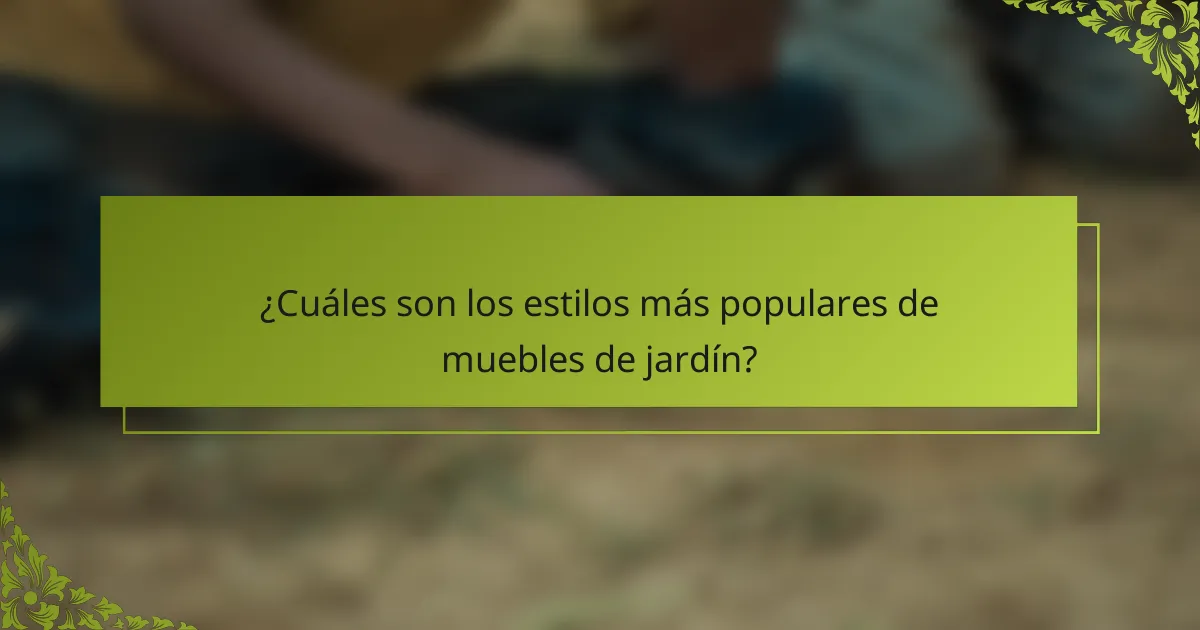 ¿Cuáles son los estilos más populares de muebles de jardín?