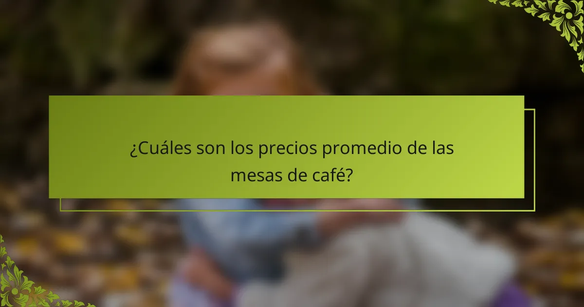 ¿Cuáles son los precios promedio de las mesas de café?