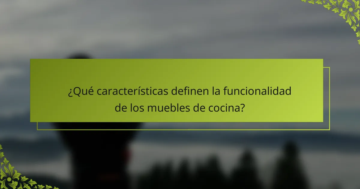¿Qué características definen la funcionalidad de los muebles de cocina?