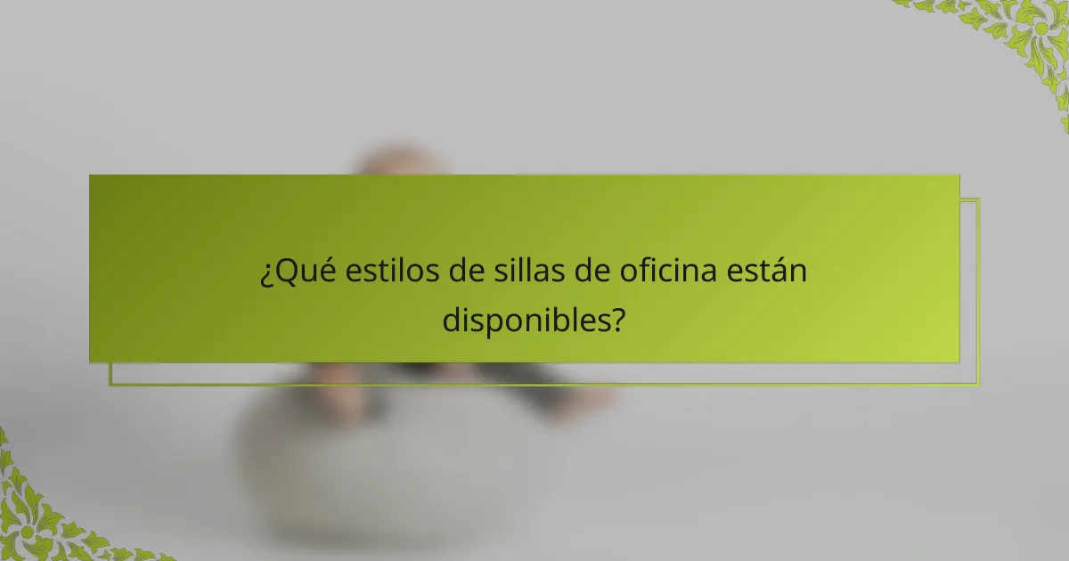 ¿Qué estilos de sillas de oficina están disponibles?