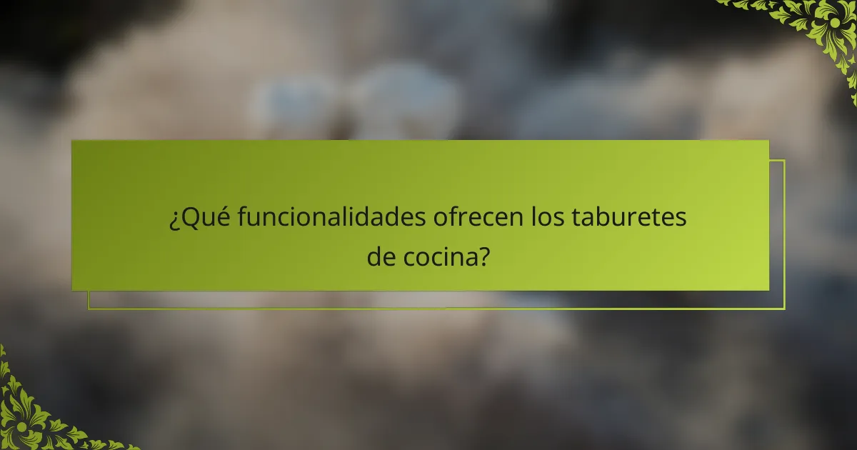 ¿Qué funcionalidades ofrecen los taburetes de cocina?
