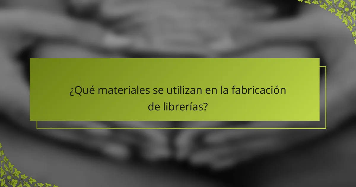 ¿Qué materiales se utilizan en la fabricación de librerías?