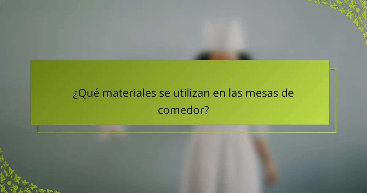¿Qué materiales se utilizan en las mesas de comedor?