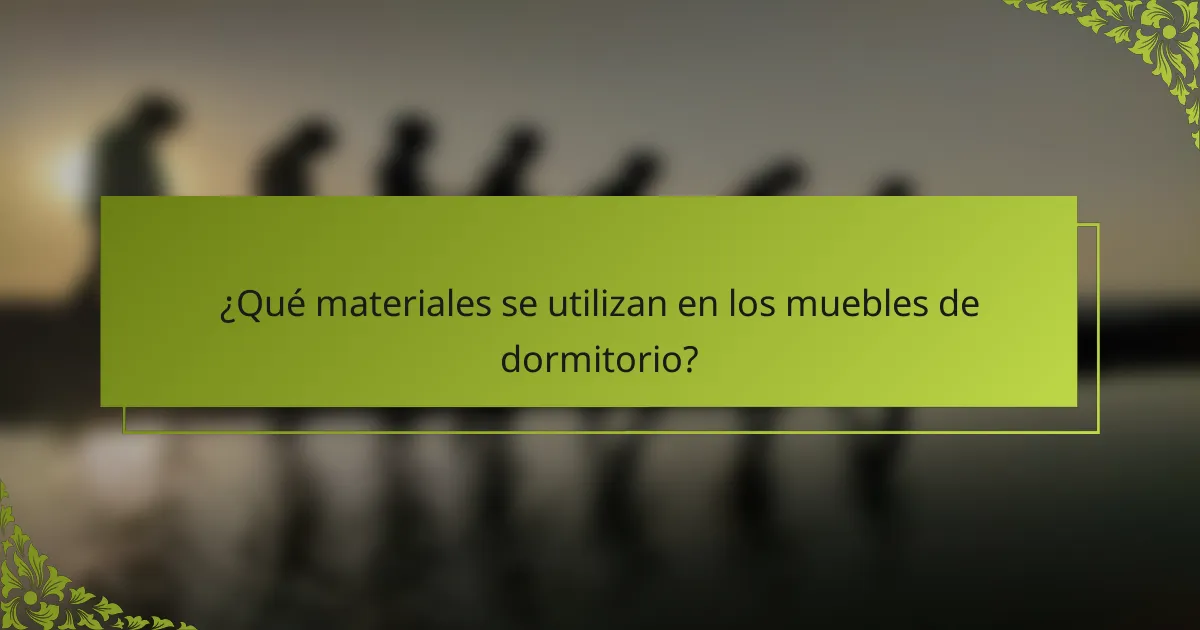 ¿Qué materiales se utilizan en los muebles de dormitorio?