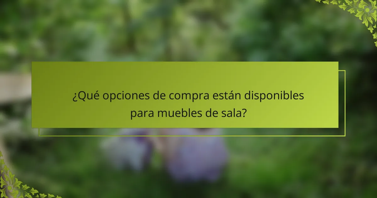 ¿Qué opciones de compra están disponibles para muebles de sala?
