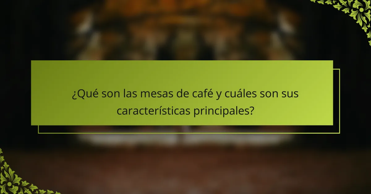 ¿Qué son las mesas de café y cuáles son sus características principales?