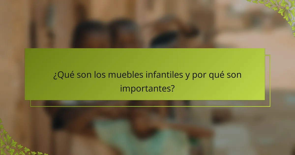 ¿Qué son los muebles infantiles y por qué son importantes?